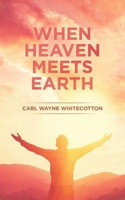 Carl Wayne Whitecotton - When Heaven Meets Earth, Häftad