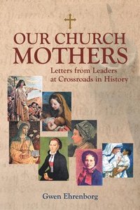 bokomslag Our Church Mothers: Letters from Leaders at Crossroads in History