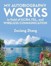 bokomslag My Autobiography and Works in Ecrh, Fel, and Wireless Communication