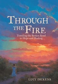 bokomslag Through the Fire: Traveling the Broken Road to Hope and Healing