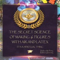 bokomslag Secret Science of Making 6 Figures with Air and Latex