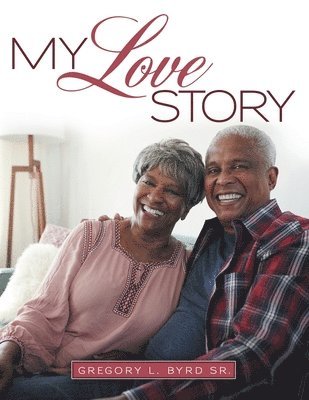 Gregory L Byrd Sr, Sr. Byrd, Gregory L., Gregory L. Byrd Sr. - My Love Story, Häftad
