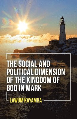 bokomslag The Social and Political Dimension of the Kingdom of God in Mark