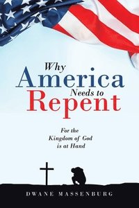 bokomslag Why America Needs to Repent: For the Kingdom of God Is at Hand