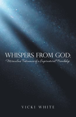 Vicki White - Whispers from God: Miraculous Testimonies of a Supernatural Friendship, Häftad