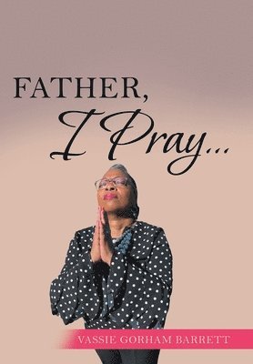 Vassie Gorham Barrett - Father, I Pray..., Inbunden
