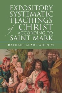 bokomslag Expository Systematic Teachings of Christ According to Saint Mark
