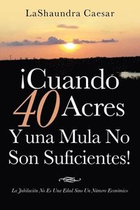 bokomslag ¡Cuando 40 Acres Y Una Mula No Son Suficientes!
