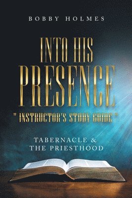 Into His Presence &quot; Instructor's Study Guide &quot; 1