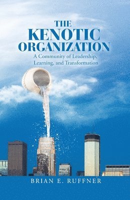 The Kenotic Organization: A Community of Leadership, Learning, and Transformation 1