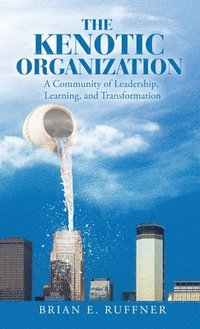 bokomslag The Kenotic Organization: A Community of Leadership, Learning, and Transformation