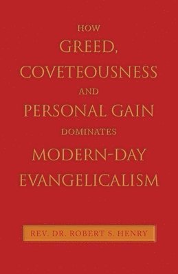 bokomslag How Greed, Coveteousness and Personal Gain Dominates Modern-Day Evangelicalism