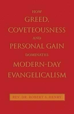 How Greed, Coveteousness and Personal Gain Dominates Modern-Day Evangelicalism