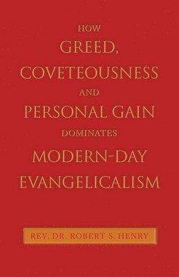 How Greed, Coveteousness and Personal Gain Dominates Modern-Day Evangelicalism 1