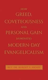 bokomslag How Greed, Coveteousness and Personal Gain Dominates Modern-Day Evangelicalism
