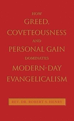 How Greed, Coveteousness and Personal Gain Dominates Modern-Day Evangelicalism