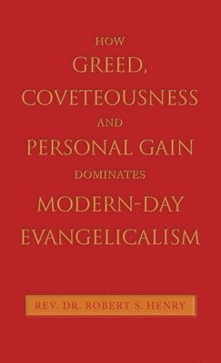 How Greed, Coveteousness and Personal Gain Dominates Modern-Day Evangelicalism 1