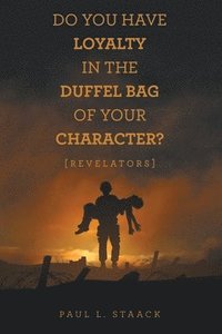 bokomslag Do You Have Loyalty in the Duffel Bag of Your Character?