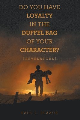 bokomslag Do You Have Loyalty in the Duffel Bag of Your Character?