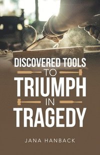 bokomslag Discovered Tools to Triumph in Tragedy