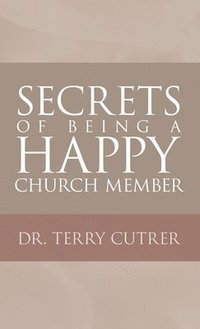 bokomslag Secrets of Being a Happy Church Member