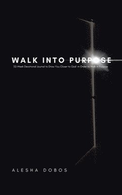 Alesha Dobos - Walk into Purpose, Inbunden