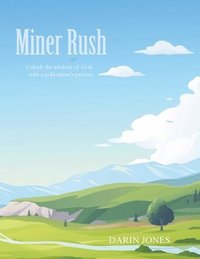 bokomslag Miner Rush: Unlock the wisdom of God with a gold miner's passion