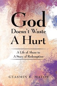 bokomslag God Doesn't Waste A Hurt