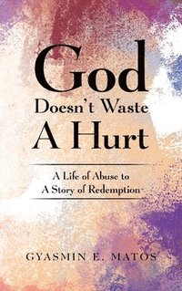bokomslag God Doesn't Waste A Hurt