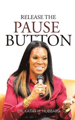 Kathy H Hubbard, Kathy H. Hubbard, Dr. Kathy H. Hubbard - Release the Pause Button, Inbunden