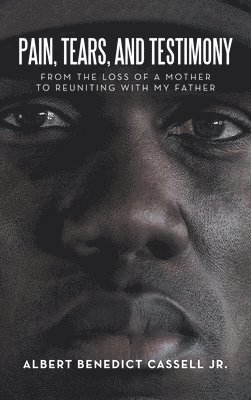 Albert Benedict Cassell Jr, Jr. Cassell, Albert Benedict, Albert Benedict Cassell Jr. - Pain, Tears, and Testimony, Inbunden