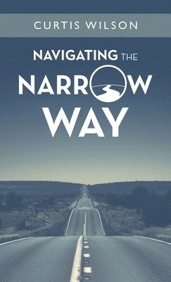 Curtis Wilson - Navigating the Narrow Way, Inbunden