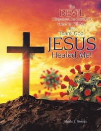 bokomslag Devil Disguised as Covid-19 Tried to Kill Me, but Thank God, Jesus Healed Me!