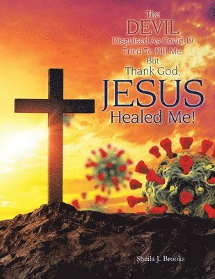 bokomslag Devil Disguised as Covid-19 Tried to Kill Me, but Thank God, Jesus Healed Me!