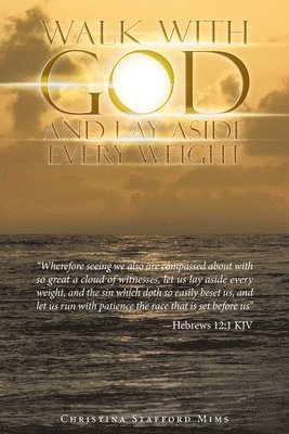 Christina Stafford Mims - Walk with God and Lay Aside Every Weight, Häftad