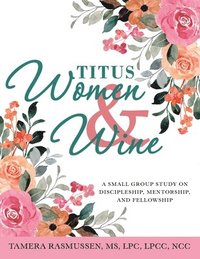bokomslag Titus Women & Wine: A Small Group Study on Discipleship, Mentorship, and Fellowship