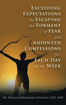 bokomslag Exceeding Expectations by Escaping the Torment of Fear and Anointed Confessions for Each Day of the Week