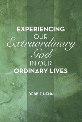 Experiencing Our Extraordinary God in Our Ordinary Lives 1