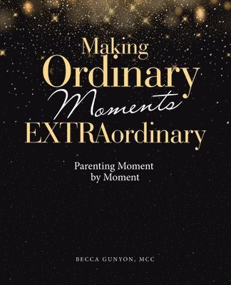 Making Ordinary Moments Extraordinary 1