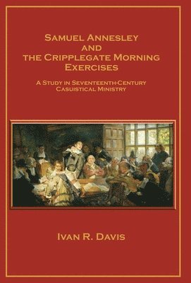 Ivan R Davis, Ivan R. Davis - Samuel Annesley and the Cripplegate Morning Exercises, Inbunden