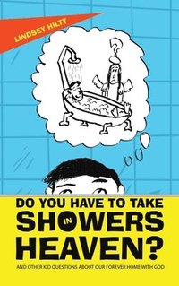 bokomslag Do You Have to Take Showers in Heaven? and Other Kid Questions About Our Forever Home with God