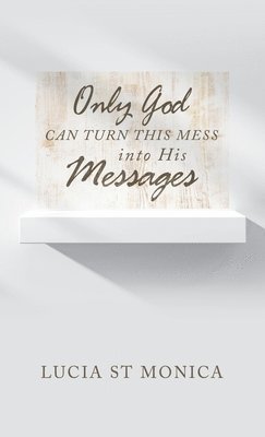 Only God Can Turn This Mess into His Messages 1