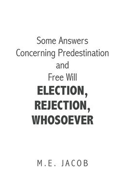 M E Jacob, M. E. Jacob - Some Answers Concerning Predestination and Free Will Election, Rejection, Whosoever, Häftad