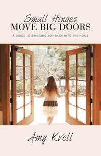 bokomslag Small Hinges Move Big Doors: A Guide to Bringing Joy Back into the Home