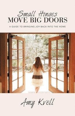 bokomslag Small Hinges Move Big Doors: A Guide to Bringing Joy Back into the Home