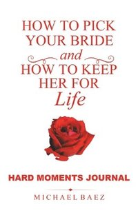 bokomslag How to Pick Your Bride and How to Keep Her for Life