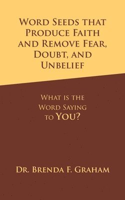 Brenda F Graham, Brenda F. Graham, Dr. Brenda F. Graham - Word Seeds that Produce Faith and Remove Fear, Doubt, and Unbelief, Inbunden