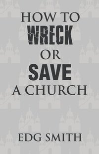 bokomslag How to Wreck or Save a Church