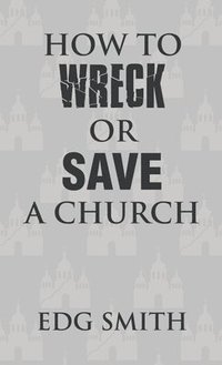 bokomslag How to Wreck or Save a Church
