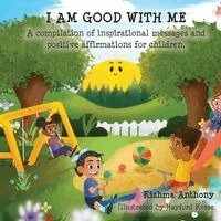 I Am Good with Me: A compilation of inspirational messages and positive affirmations for children.